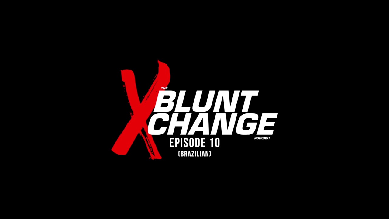 THE BLUNT XCHANGE PODCAST | EPISODE 10 (Brazilian) [Audio Only]