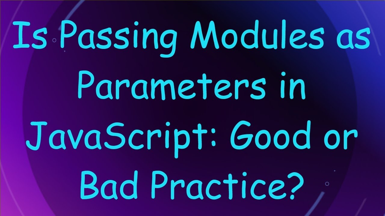 Is Passing Modules as Parameters in JavaScript: Good or Bad Practice ...