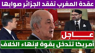 عقدة المغرب تفقد الجزائر صوابها بتصريحات جديدة وأمريكا تتدخل بقوة لإنهاء الخلاف