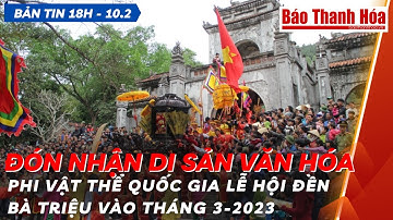 Bản tin 18H 10.2 Đón nhận Di sản văn hóa phi vật thể quốc gia Lễ hội đền Bà Triệu vào tháng 3-2023