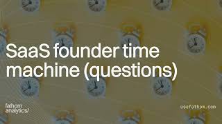 SaaS founder time machine (questions)