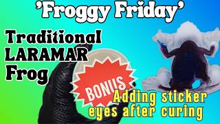 Traditional LARAMAR Frog + BONUS Adding sticker eyes after curing #froggyfriday