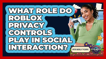 What Role Do Roblox Privacy Controls Play In Social Interaction? - Open World Tycoons