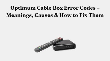 Optimum Cable Box Error Codes – Meanings, Causes & How to Fix Them