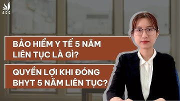 Bảo Hiểm Y Tế 5 Năm Liên Tục là gì? Quyền Lợi khi đóng BHYT 5 năm liên tục?