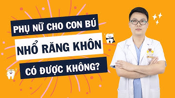 Phụ nữ cho con bú có nhổ răng khôn được không? | Nha Khoa Dr. Hưng