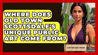 Where Does Old Town Scottsdale's Unique Public Art Come From? - Everything About Phoenix