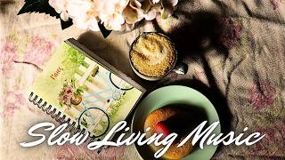 My Favourite Slow Living Music | Beautiful & Peaceful Piano Playlist | Relaxing Slow Music
