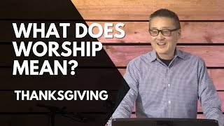 What does Worship Mean | Thanksgiving Service | Pastor Manny Kim