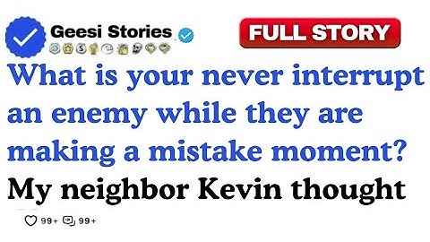 What is your never interrupt an enemy while they are making a mistake my moment?...Reddit Stories