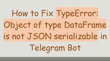 How to Fix TypeError: Object of type DataFrame is not JSON serializable in Telegram Bot