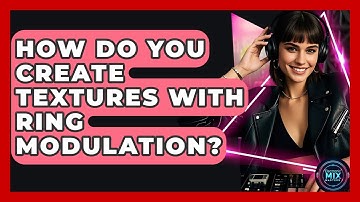 How Do You Create Textures With Ring Modulation? - Electronic Mix Masters