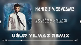 Merve Özbey & Taladro - Hani Bizim Sevdamız (Uğur Yılmaz Remix)