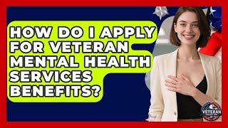 How Do I Apply for Veteran Mental Health Services Benefits? | Veteran Community Guide
