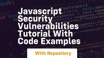 Javascript security vulnerabilities tutorial with code examples