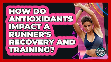 How Do Antioxidants Impact A Runner