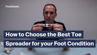 How to Choose the Right Toe Spreaders for your Foot Condition