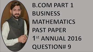 B.COM PART 1 BUSINESS MATHEMATICS PAST PAPER 1st ANNUAL 2016 QUESTION# 9