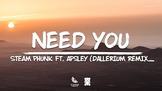 Steam Phunk - Need You (ft. Apsley) (Dallerium Remix) (Lyrics) 🐻