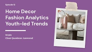 The Next Trend in Home Decor, Predictive Analytics in Fashion & Youth-Led Trends | WGSN's Client Q&A