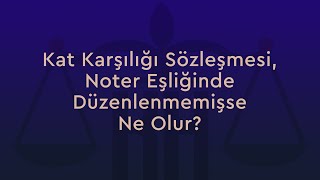 Kat Karşılığı Sözleşmesi, Noter Eşliğinde Düzenlenmemişse Ne Olur? Eskişehir Avukat Gürler Koçak,