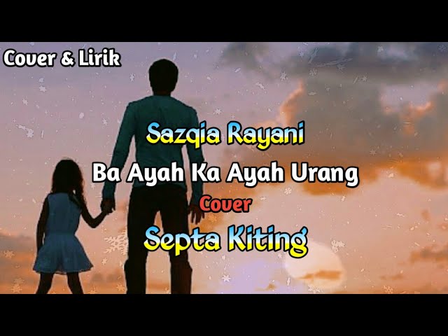 (Video Lyric) Ba Ayah Ka Ayah Urang Cover by Septa Kiting || Di populerkan oleh Sazqia Rayani class=