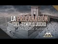 LA PROFANACIÓN DEL TEMPLO  JUDÍO Dr. Armando Alducin