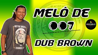 MELÔ DE 007 -  DUB BROWN