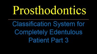 Prosthodontics - lec 1 - Part 3 - Classification System for Completely Edentulous Patient