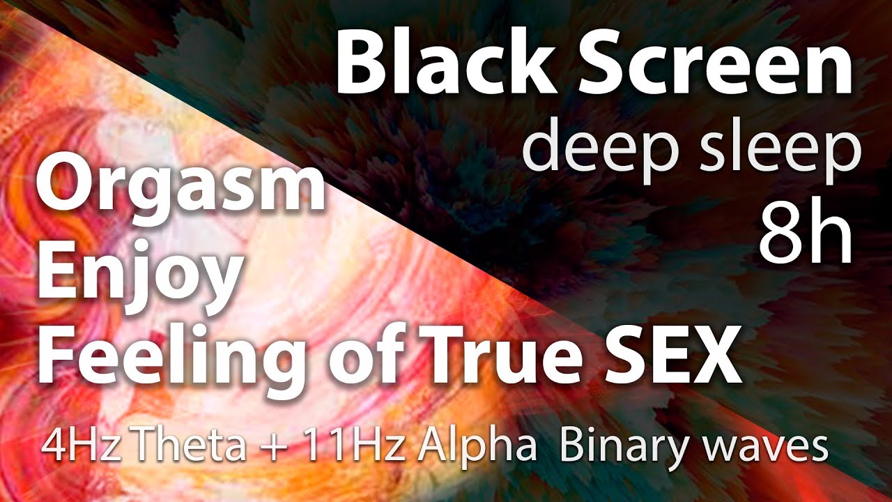 Orgasm Enjoy Feeling of True SEX 11Hz sound & Theta +Alpha binaural beats 8h Black screen deep sleep