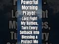 Powerful Morning Prayer: Lord Fight My Battles, Turn Every Setback Into Blessing &amp; Protect Me