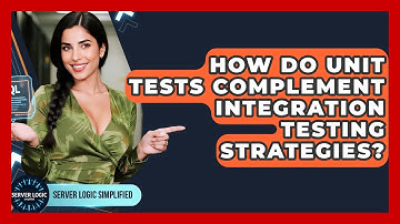How Do Unit Tests Complement Integration Testing Strategies? - Server Logic Simplified