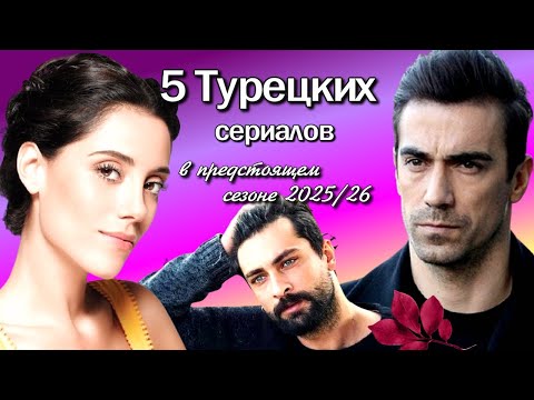 5 Турецких Сериалов в Предстоящем Сезоне 2025/26