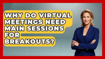 Why Do Virtual Meetings Need Main Sessions For Breakouts? - Virtual Communication Hub