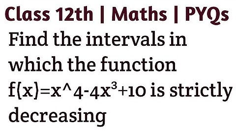 Find the intervals in which the function f(x)=x^4 - 4x³ + 10 is strictly decreasing #cbseclass12th