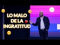 Lo malo de la ingratitud - Pastor Iván Vindas