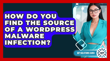 How Do You Find The Source Of A WordPress Malware Infection? - WP Solutions Guru