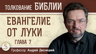 Евангелие от Луки. Глава 7 "Кому мало прощается, тот мало любит" Андрей Сергеевич Десницкий