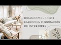 Ideas con el color blanco en decoración de interiores.