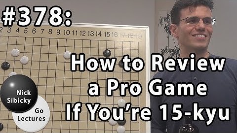 Nick Sibicky Go Lecture #378 - How to Review a Pro Game if You
