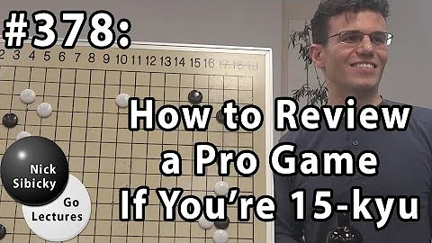 Nick Sibicky Go Lecture #378 - How to Review a Pro Game if You're 15 Kyu
