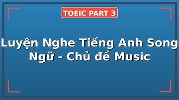 🔥 [TOEIC PART 3] Luyện Nghe Tiếng Anh Song Ngữ - Chủ đề Music 🔥