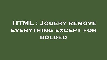HTML : Jquery remove everything except for bolded