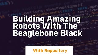 Building amazing robots with the beaglebone black