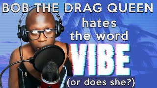 Bob the Drag Queen hates the word "vibe"