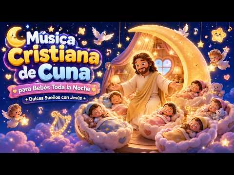 🌙 Música Cristiana de Cuna para Bebés Toda la Noche ✨ Dulces Sueños con Jesús en Español