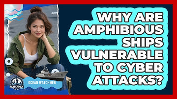 Why Are Amphibious Ships Vulnerable To Cyber Attacks? - Ocean Watchmen