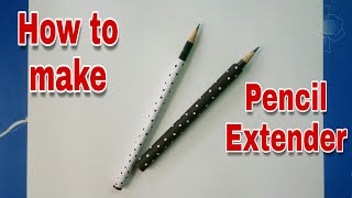 How to make Pencil Extender at home | quick & easy |