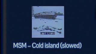 MSM – Cold island (slowed)