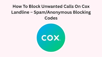 How To Block Unwanted Calls On Cox Landline – Spam/Anonymous Blocking Codes